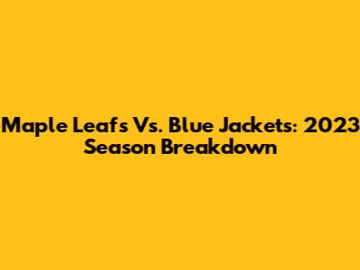 Maple Leafs Vs. Blue Jackets: 2023 Season Breakdown
