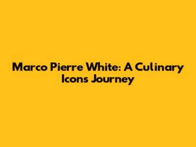 Marco Pierre White: A Culinary Icon's Journey