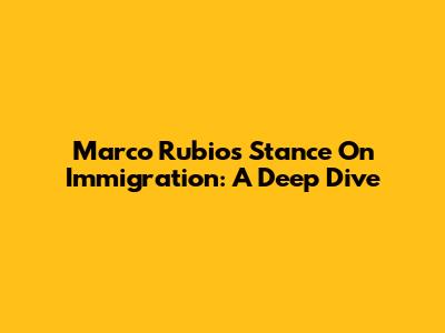 Marco Rubio's Stance On Immigration: A Deep Dive