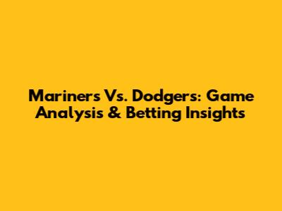 Mariners Vs. Dodgers: Game Analysis & Betting Insights