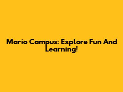 Mario Campus: Explore Fun And Learning!