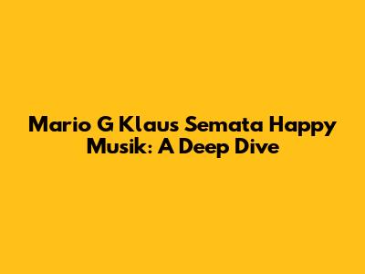 Mario G Klau's Semata Happy Musik: A Deep Dive