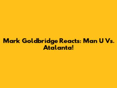 Mark Goldbridge Reacts: Man U Vs. Atalanta!