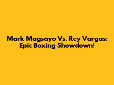 Mark Magsayo Vs. Rey Vargas: Epic Boxing Showdown!