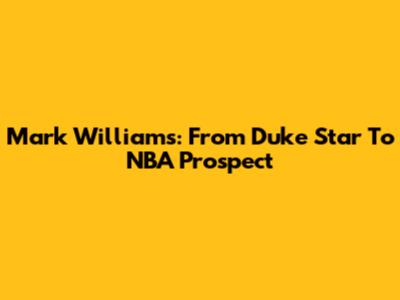 Mark Williams: From Duke Star To NBA Prospect