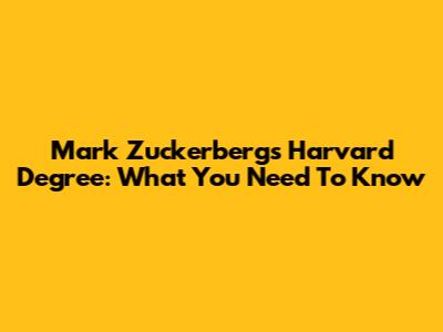 Mark Zuckerberg's Harvard Degree: What You Need To Know