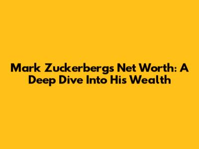 Mark Zuckerberg's Net Worth: A Deep Dive Into His Wealth
