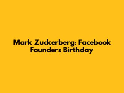 Mark Zuckerberg: Facebook Founder's Birthday