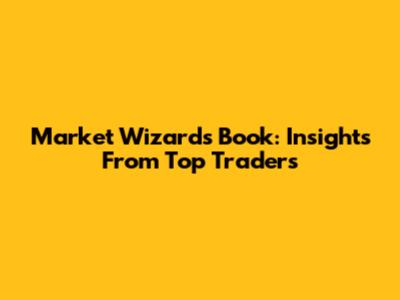 Market Wizards Book: Insights From Top Traders