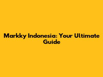 Markky Indonesia: Your Ultimate Guide