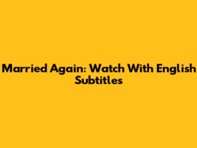 Married Again: Watch With English Subtitles