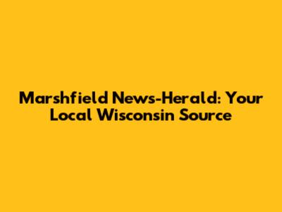 Marshfield News-Herald: Your Local Wisconsin Source