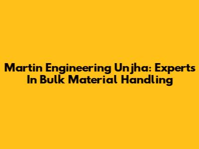 Martin Engineering Unjha: Experts In Bulk Material Handling