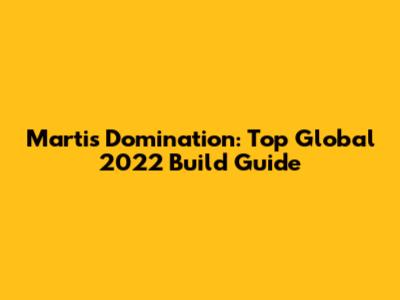 Martis Domination: Top Global 2022 Build Guide