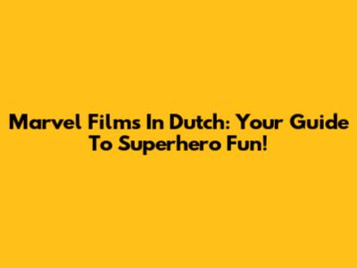 Marvel Films In Dutch: Your Guide To Superhero Fun!