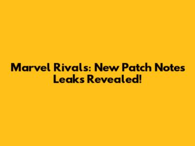 Marvel Rivals: New Patch Notes Leaks Revealed!