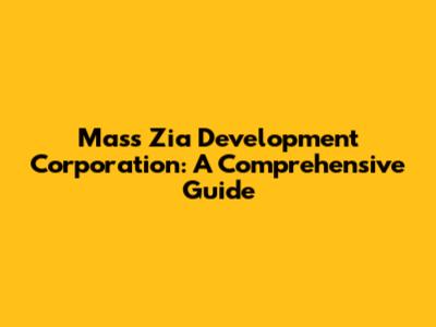 Mass Zia Development Corporation: A Comprehensive Guide