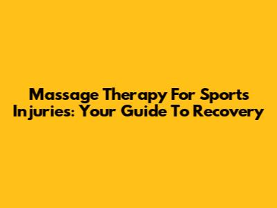 Massage Therapy For Sports Injuries: Your Guide To Recovery