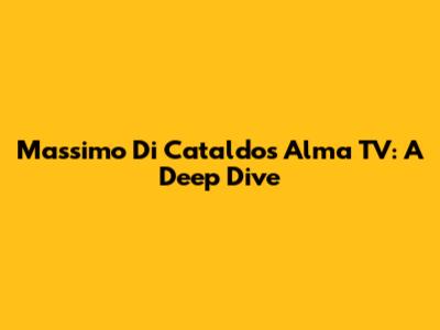 Massimo Di Cataldo's Alma TV: A Deep Dive