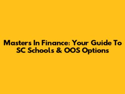 Master's In Finance: Your Guide To SC Schools & OOS Options