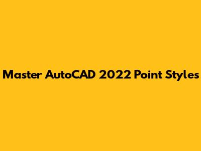 Master AutoCAD 2022 Point Styles