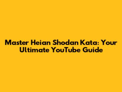 Master Heian Shodan Kata: Your Ultimate YouTube Guide
