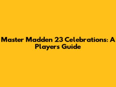 Master Madden 23 Celebrations: A Player's Guide