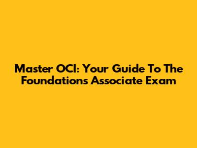 Master OCI: Your Guide To The Foundations Associate Exam