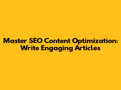 Master SEO Content Optimization: Write Engaging Articles