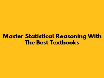 Master Statistical Reasoning With The Best Textbooks