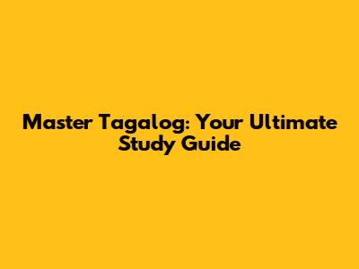 Master Tagalog: Your Ultimate Study Guide