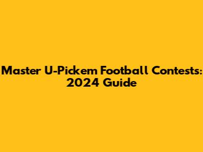 Master U-Pick'em Football Contests: 2024 Guide
