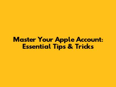 Master Your Apple Account: Essential Tips & Tricks