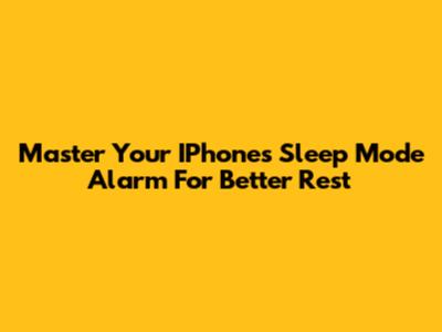 Master Your IPhone's Sleep Mode Alarm For Better Rest