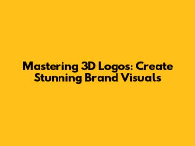Mastering 3D Logos: Create Stunning Brand Visuals