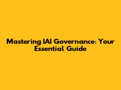 Mastering IAI Governance: Your Essential Guide