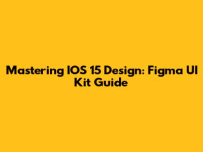 Mastering IOS 15 Design: Figma UI Kit Guide