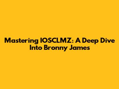 Mastering IOSCLMZ: A Deep Dive Into Bronny James