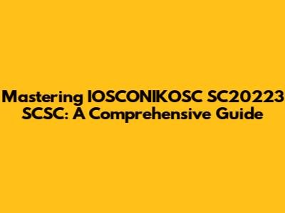 Mastering IOSCONIKOSC SC20223 SCSC: A Comprehensive Guide