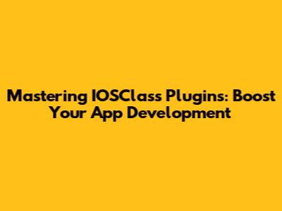 Mastering IOSClass Plugins: Boost Your App Development