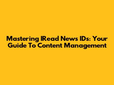 Mastering IRead News IDs: Your Guide To Content Management