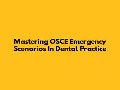 Mastering OSCE Emergency Scenarios In Dental Practice