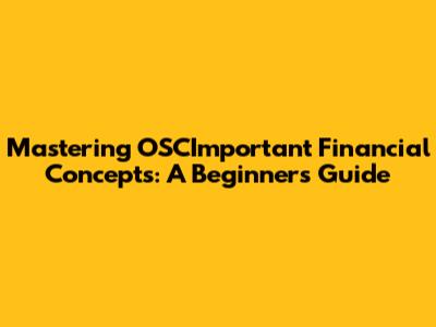 Mastering OSCImportant Financial Concepts: A Beginner's Guide