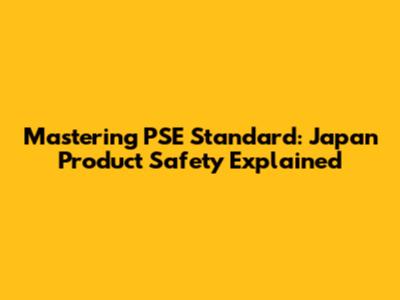 Mastering PSE Standard: Japan Product Safety Explained