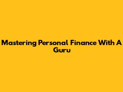 Mastering Personal Finance With A Guru