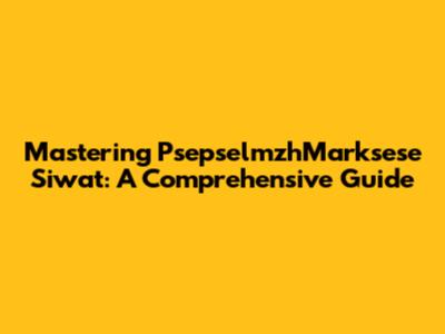 Mastering PsepselmzhMarksese Siwat: A Comprehensive Guide