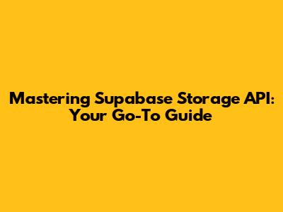 Mastering Supabase Storage API: Your Go-To Guide
