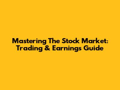 Mastering The Stock Market: Trading & Earnings Guide
