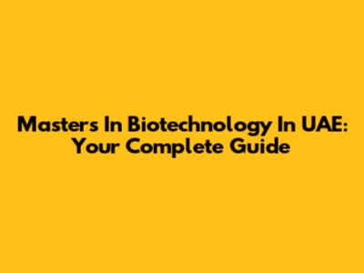 Masters In Biotechnology In UAE: Your Complete Guide