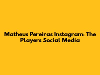 Matheus Pereira's Instagram: The Player's Social Media